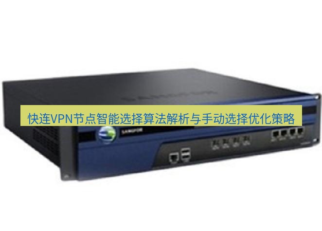 快连VPN 快连VPN节点智能选择算法解析与手动选择优化策略