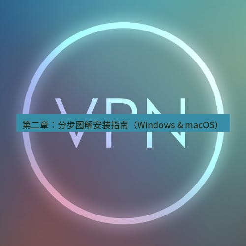 快连VPN 第二章：分步图解安装指南（Windows & macOS）