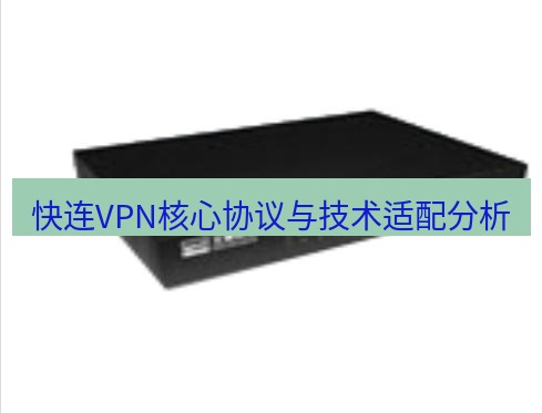 快连VPN 快连VPN核心协议与技术适配分析
